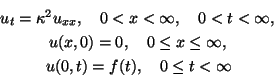  
  u_t = \kappa^2 u_{xx}, \quad 0 < x < \infty, \quad 0 < t < ...
...0 \le x \le \infty, \\
& u(0,t) = f(t), \quad 0 \le t < \infty 